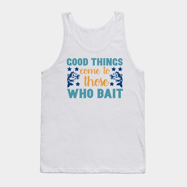 Good Things Come to Those Who Bait Fishing Summer Hobby Professional Fisherman For Dads Tank Top by anijnas